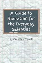 A Guide to Radiation for the Everyday Scientist 