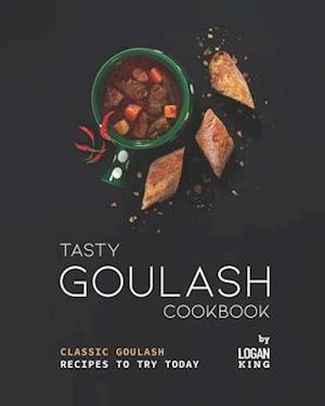 Tasty Goulash Cookbook: Classic Goulash Recipes to Try Today