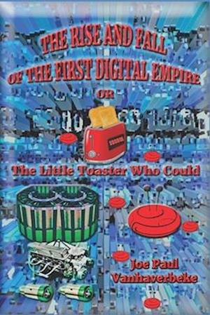 The Rise and Fall of the First Digital Empire: The Little Toaster Who Could