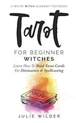 Tarot for Beginner Witches: Learn How To Read Tarot Cards For Divination and Spellcasting 