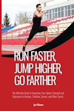 Run Faster, Jump Higher, Go Farther: The Ultimate Guide to Improving Your Speed, Strength and Endurance in Hockey, Triathlon, Soccer, and Other Sport