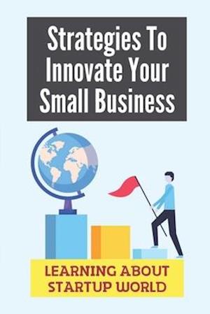 Strategies To Innovate Your Small Business