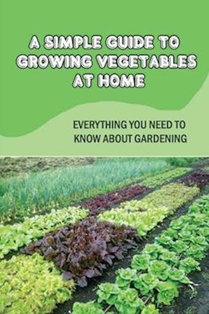A Simple Guide To Growing Vegetables At Home