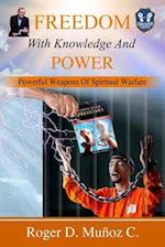 Freedom With Knowledge And Power: Powerful Weapons Of Spiritual Warfare 