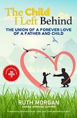 THE CHILD I LEFT BEHIND: The Union of a Forever Love of a Father and Child 