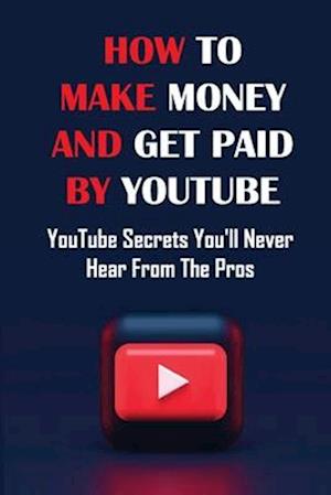 How To Make Money And Get Paid By YouTube