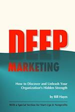 DEEP Marketing: How to Discover and Unleash Your Organization's Hidden Strength 