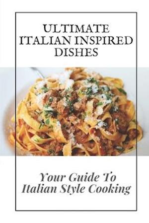 Ultimate Italian Inspired Dishes