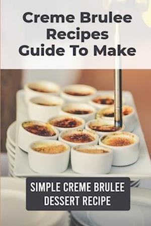 Creme Brulee Recipes Guide To Make