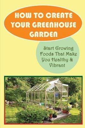 How To Create Your Greenhouse Garden
