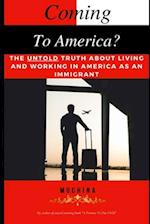 Coming To America?: The Untold Truth About Living And Working In America As An Immigrant 