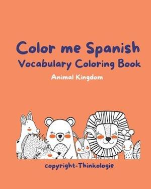 Color Me Spanish - Learn Spanish Vocabulary: Animal Kingdom Vocabulary and Coloring Book