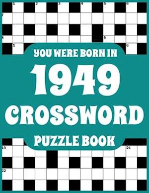 Crossword Puzzle Book: You Were Born In 1949: Large Print Crossword Puzzle Book For Adults Who Were Born in 1949 to Simulate Brain and Enrich Knowledg