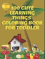 100 cute learning things coloring book for toddlers: kids ages 4-8, 8-12.: Quick and easy learning education for toddlers: any boy, girl enjoy this bo