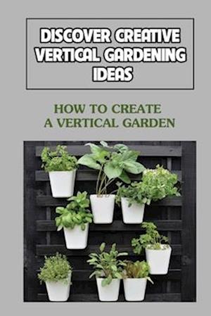Discover Creative Vertical Gardening Ideas