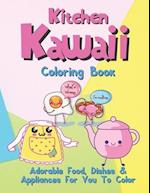 Kitchen Kawaii Coloring Book: Adorable Food, Dishes & Appliances For You To Color 