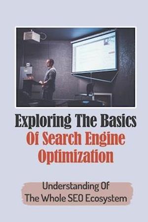 Exploring The Basics Of Search Engine Optimization