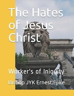 The Hates of Jesus Christ : Worker's of Iniquity