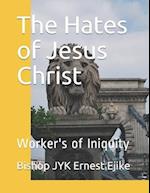 The Hates of Jesus Christ : Worker's of Iniquity 