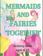 Mermaids and Fairies Together: Activity book ages 6-12 