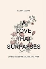 A Love That Surpasses: Living Loved-Fearless and Free 