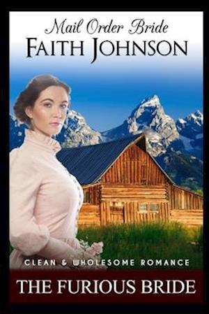 Mail Order Bride: The Furious Bride: Clean and Wholesome Western Historical Romance