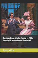 The Importance of Being Earnest : A Trivial Comedy for Serious People (Annotated) 