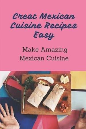Creat Mexican Cuisine Recipes Easy