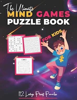 The Ultimate Mind Games Puzzle Book For Kids: 112 Large Print Puzzles