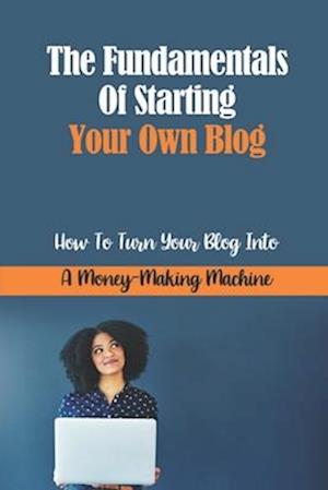 The Fundamentals Of Starting Your Own Blog