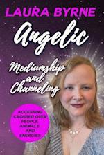 Angelic Mediumship and Channeling: Accessing Crossed Over People, Animals, and Energies 