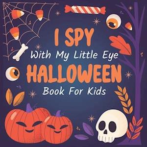 I Spy Halloween With My Little Eyes Book For Kids Ages 2-5: Fun Activity Scary Spooky Things | Halloween Activity Book For Preschoolers Toddlers Boys