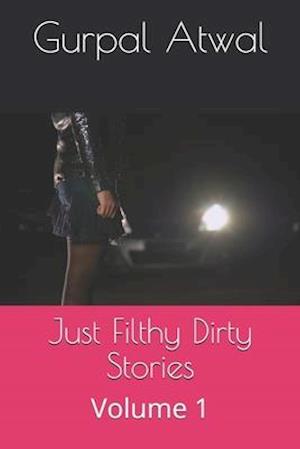 Just Filthy Dirty Stories: Volume 1