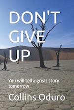 DON'T GIVE UP: You will tell a great story tomorrow 