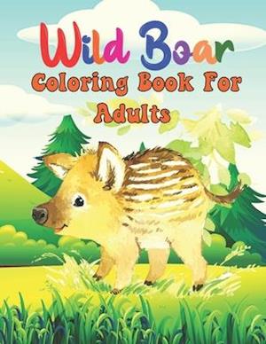 Wild Boar Coloring Book For Adults: Easy Wild Boar Coloring Books For Adults Relaxing, Stress Relieving Unique DesignsWild Boar Coloring Pages.