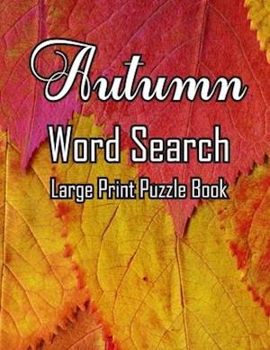 Autumn Word Search Large Print Puzzle Book: Autumn Day Word Search Large Print Puzzle Book Is Best Gift In This Halloween, Thanksgiving.