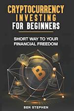 Cryptocurrency Investing for Beginners : Short Way to Your Financial Freedom 