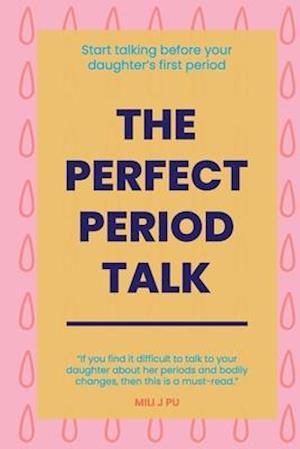 THE PERFECT PERIOD TALK: START TALKING BEFORE YOUR DAUGHTER'S FIRST PERIOD