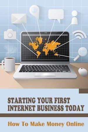Starting Your First Internet Business Today