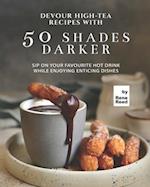 Devour High-Tea Recipes with 50 Shades Darker: Sip On Your Favourite Hot Drink While Enjoying Enticing Dishes 