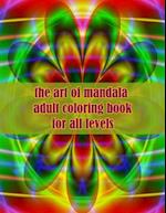 the art of mandala adult coloring book for all levels: 100 Magical Mandalas flowers| An Adult Coloring Book with Fun, Easy, and Relaxing Mandalas 