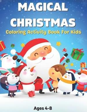 Magical Christmas Coloring Activity Book For Kids Ages 4-8: Winter Holiday Coloring Activity Book Toddlers for Children ,Snowmen, Christmas Gifts, Orn