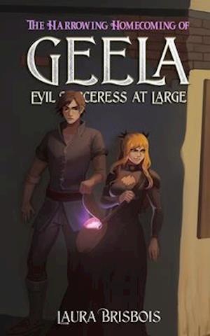 The Harrowing Homecoming of Geela, Evil Sorceress at Large