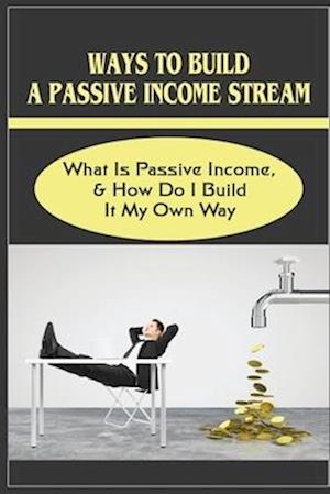 Ways To Build A Passive Income Stream