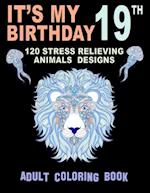 It's My 19th Birthday : 120 Stress Relieving Animals Designs Adult Coloring Book: Happy 19th Birthday Relaxing And Stress Relieving Animals Coloring b