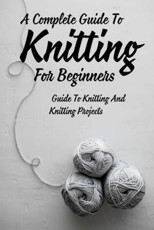 A Complete Guide To Knitting For Beginners
