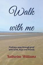 Walk with me: Finding a way through grief with faith, hope and friends 