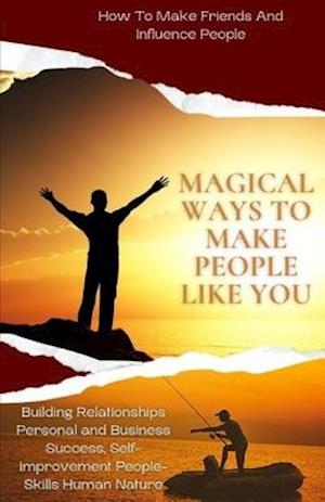 Magical Ways To Make People Like You, From 'How To Make Friends And Influence People: building relationships personal and business success , self-impr