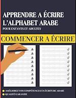 Apprendre à écrire l'alphabet Arabe - Cahier d'écriture arabe pour enfants et adultes: l'écriture de l'arabe littéraire, Alif ba ta ... ya - Idéal pou