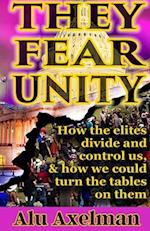 They Fear Unity: How the elites divide and control us, and how we could turn the tables on them 